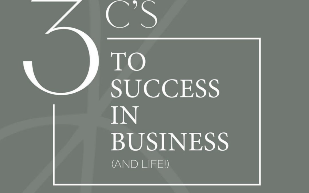 3 C’s to Success in Business (and life!)